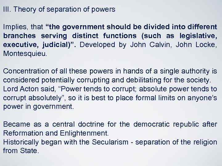 III. Theory of separation of powers Implies, that “the government should be divided into