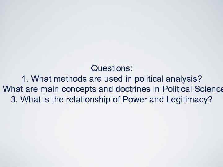 Questions: 1. What methods are used in political analysis? . What are main concepts