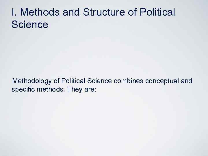 I. Methods and Structure of Political Science Methodology of Political Science combines conceptual and