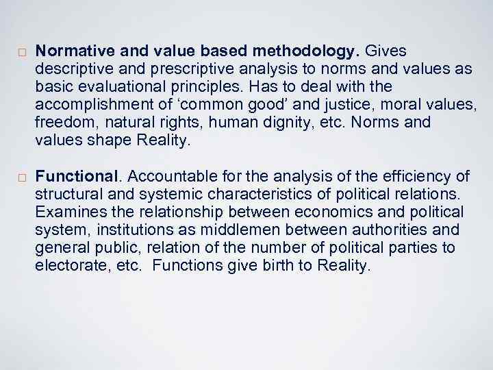 ¨ ¨ Normative and value based methodology. Gives descriptive and prescriptive analysis to norms