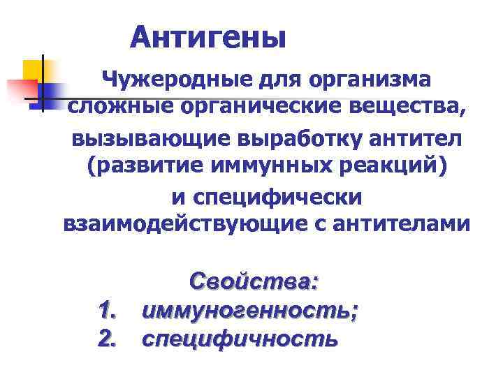 Антигены Чужеродные для организма сложные органические вещества, вызывающие выработку антител (развитие иммунных реакций) и