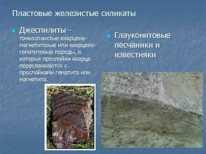 Пластовые железистые силикаты n Джеспилиты - тонкослоистые кварцевомагнетитовые или кварцевогематитовые породы, в которых прослойки