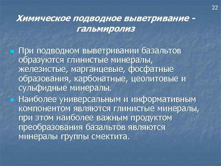 22 Химическое подводное выветривание гальмиролиз n n При подводном выветривании базальтов образуются глинистые минералы,