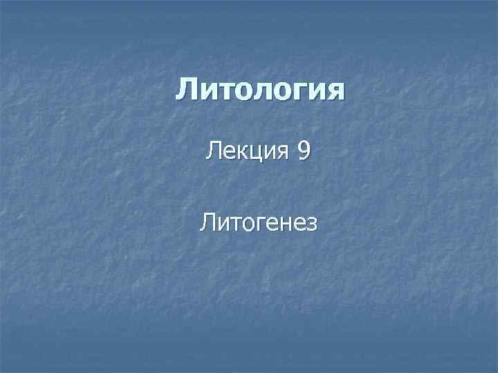 Литология Лекция 9 Литогенез 