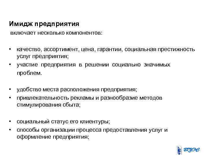 Имидж предприятия включает несколько компонентов: • качество, ассортимент, цена, гарантии, социальная престижность услуг предприятия;