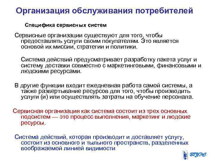 Организация обслуживания потребителей Специфика сервисных систем Сервисные организации существуют для того, чтобы предоставлять услуги