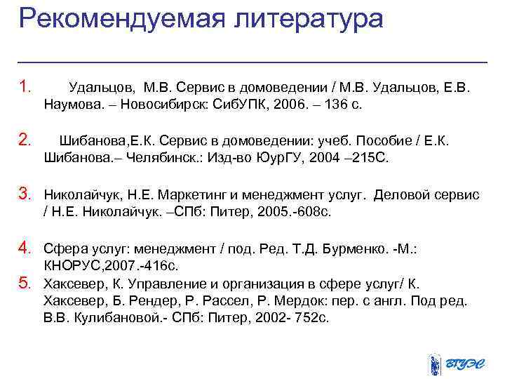 Рекомендуемая литература 1. Удальцов, М. В. Сервис в домоведении / М. В. Удальцов, Е.