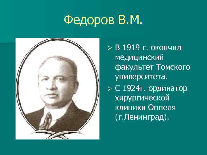 Федоров В. М. В 1919 г. окончил медицинский факультет Томского университета. Ø С 1924