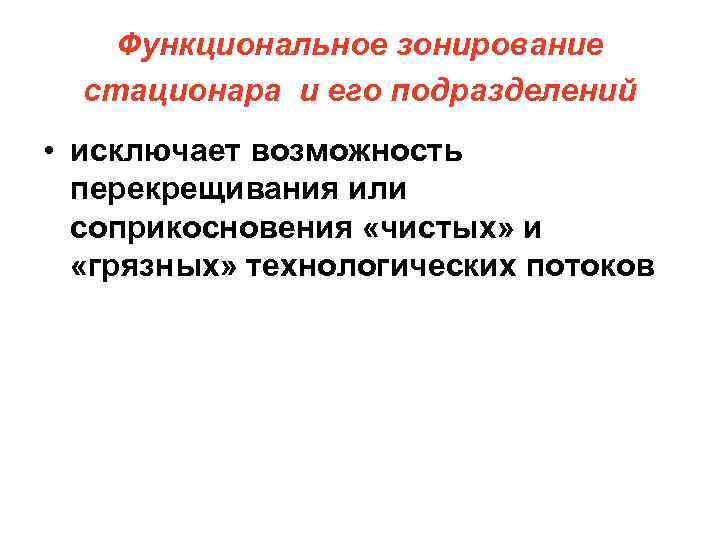 Функциональное зонирование стационара и его подразделений • исключает возможность перекрещивания или соприкосновения «чистых» и