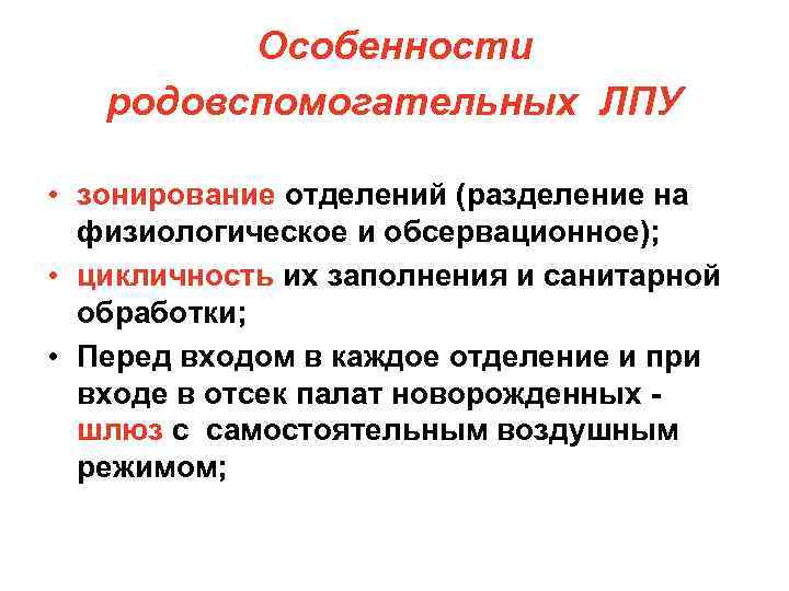 Особенности родовспомогательных ЛПУ • зонирование отделений (разделение на физиологическое и обсервационное); • цикличность их
