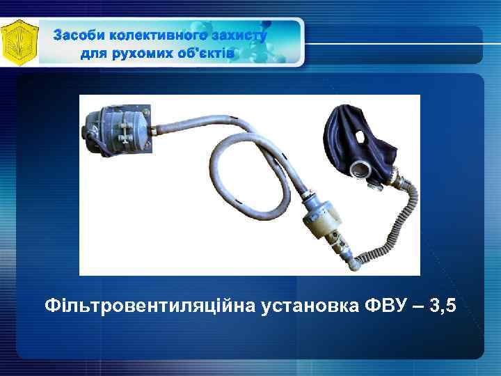 Засоби колективного захисту для рухомих об'єктів Фільтровентиляційна установка ФВУ – 3, 5 