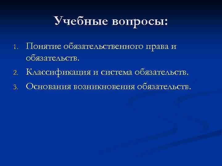 Учебные вопросы: 1. 2. 3. Понятие обязательственного права и обязательств. Классификация и система обязательств.