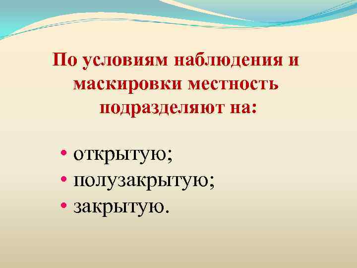 По условиям наблюдения и маскировки местность подразделяют на: • открытую; • полузакрытую; • закрытую.