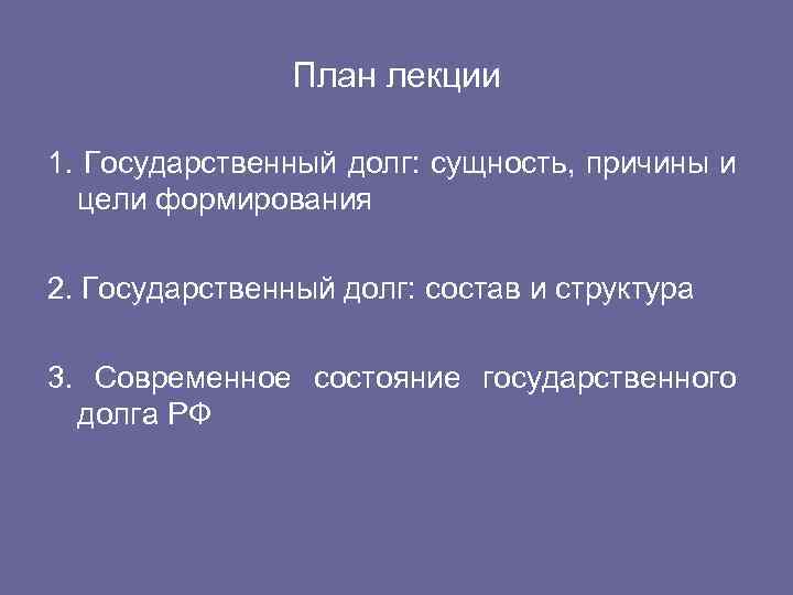 План лекции 1. Государственный долг: сущность, причины и цели формирования 2. Государственный долг: состав