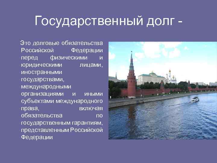 Государственный долг Это долговые обязательства Российской Федерации перед физическими и юридическими лицами, иностранными государствами,