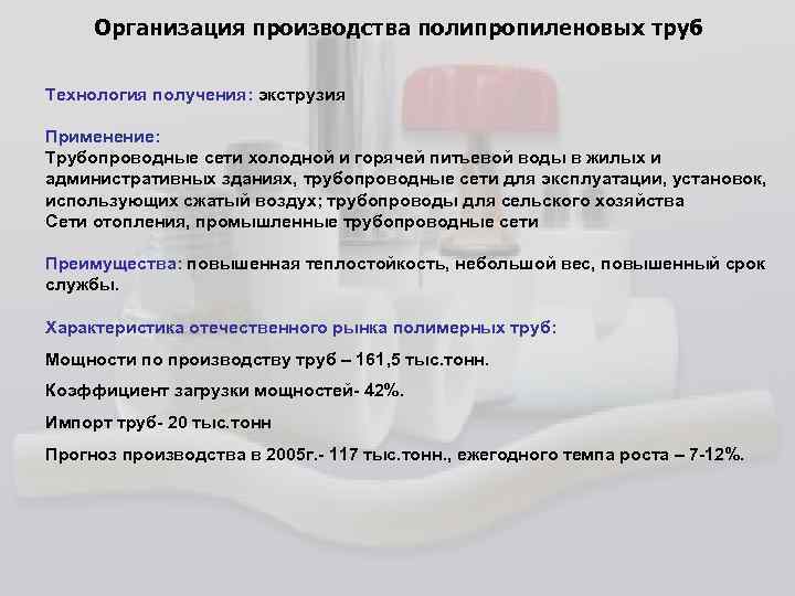 Организация производства полипропиленовых труб Технология получения: экструзия Применение: Трубопроводные сети холодной и горячей питьевой