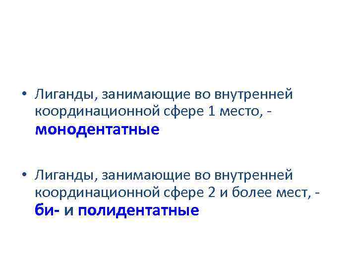  • Лиганды, занимающие во внутренней координационной сфере 1 место, - монодентатные • Лиганды,