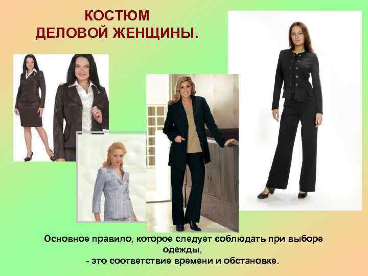 КОСТЮМ ДЕЛОВОЙ ЖЕНЩИНЫ. Основное правило, которое следует соблюдать при выборе одежды, - это соответствие