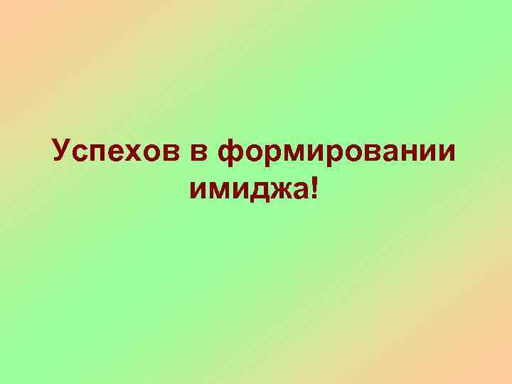 Успехов в формировании имиджа! 