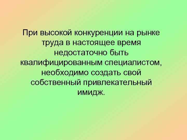 При высокой конкуренции на рынке труда в настоящее время недостаточно быть квалифицированным специалистом, необходимо