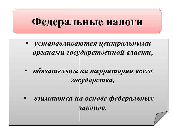 Федеральные налоги • устанавливаются центральными органами государственной власти, • обязательны на территории всего государства,
