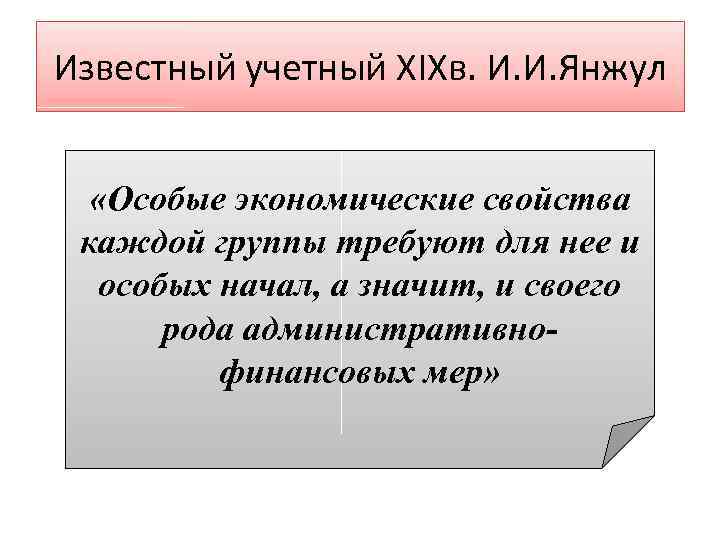 Известный учетный XIXв. И. И. Янжул «Особые экономические свойства каждой группы требуют для нее
