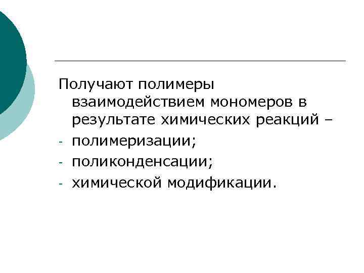 Получают полимеры взаимодействием мономеров в результате химических реакций – - полимеризации; - поликонденсации; -