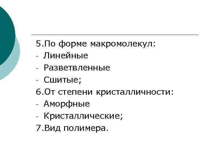 5. По форме макромолекул: - Линейные - Разветвленные - Сшитые; 6. От степени кристалличности: