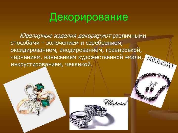 Декорирование Ювелирные изделия декорируют различными способами – золочением и серебрением, оксидированием, анодированием, гравировкой, чернением,