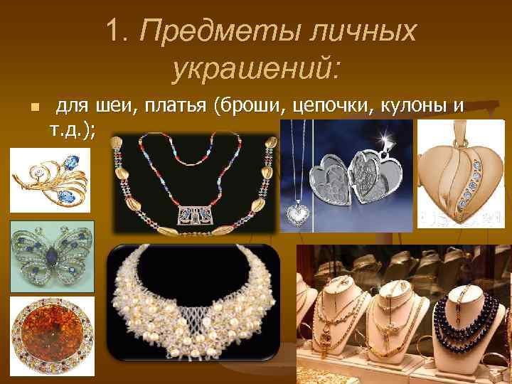 1. Предметы личных украшений: n для шеи, платья (броши, цепочки, кулоны и т. д.