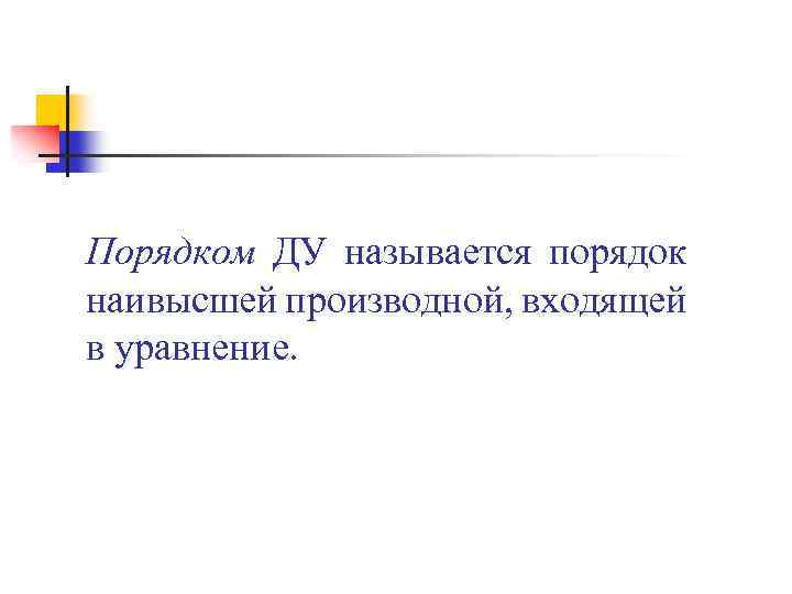 Порядком ДУ называется порядок наивысшей производной, входящей в уравнение. 