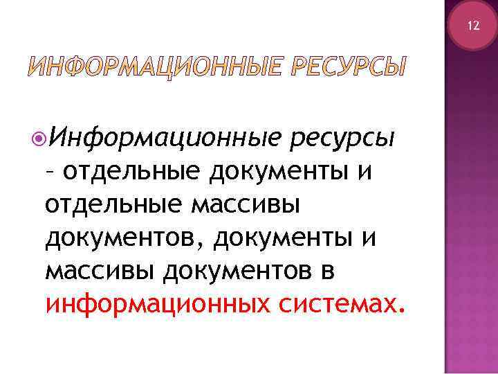 12 Информационные ресурсы – отдельные документы и отдельные массивы документов, документы и массивы документов
