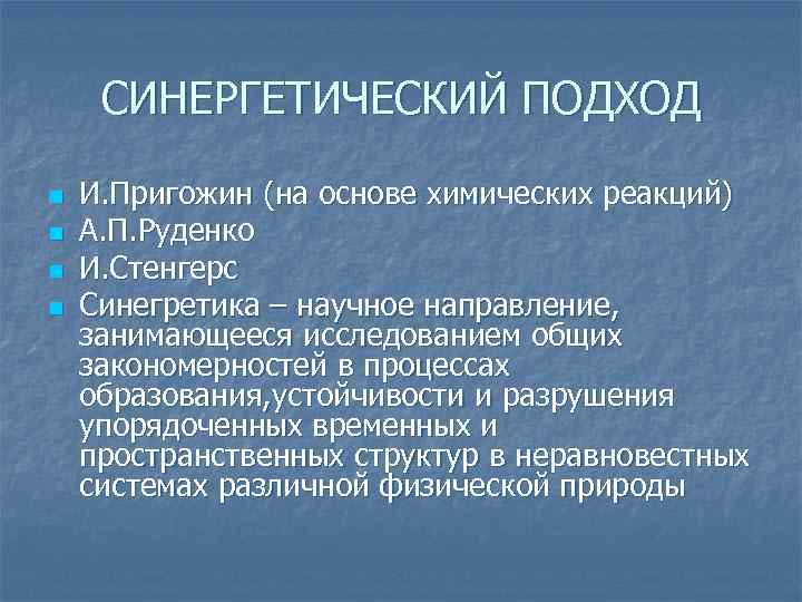 СИНЕРГЕТИЧЕСКИЙ ПОДХОД n n И. Пригожин (на основе химических реакций) А. П. Руденко И.