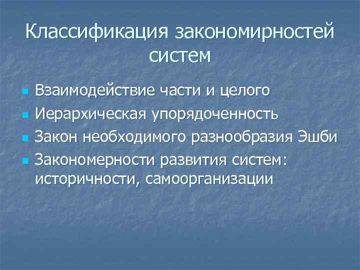 Классификация закономирностей систем n n Взаимодействие части и целого Иерархическая упорядоченность Закон необходимого разнообразия
