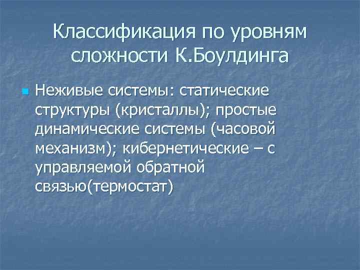 Классификация по уровням сложности К. Боулдинга n Неживые системы: статические структуры (кристаллы); простые динамические