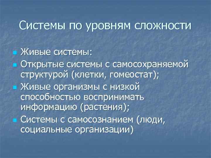 Системы по уровням сложности n n Живые системы: Открытые системы с самосохраняемой структурой (клетки,