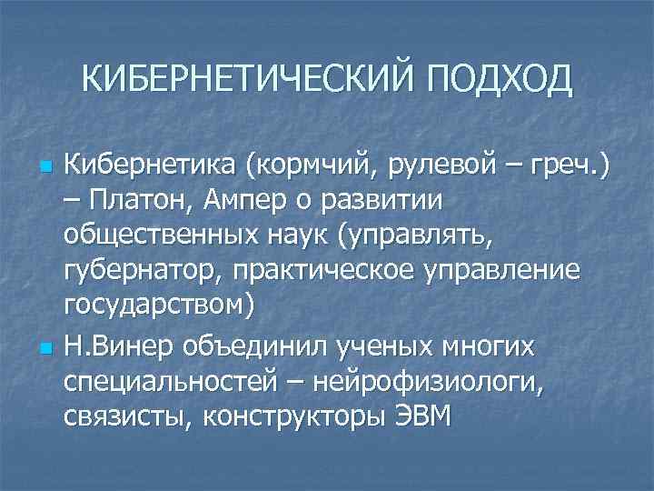 КИБЕРНЕТИЧЕСКИЙ ПОДХОД n n Кибернетика (кормчий, рулевой – греч. ) – Платон, Ампер о