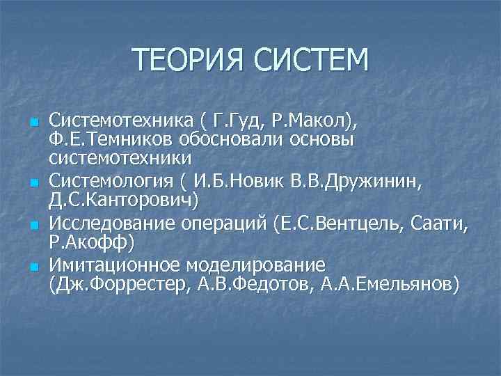 ТЕОРИЯ СИСТЕМ n n Системотехника ( Г. Гуд, Р. Макол), Ф. Е. Темников обосновали