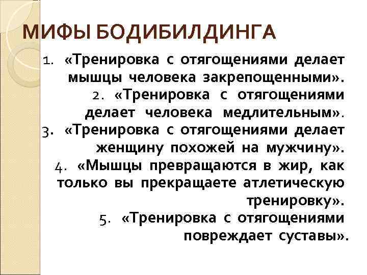 МИФЫ БОДИБИЛДИНГА 1. «Тренировка с отягощениями делает мышцы человека закрепощенными» . 2. «Тренировка с