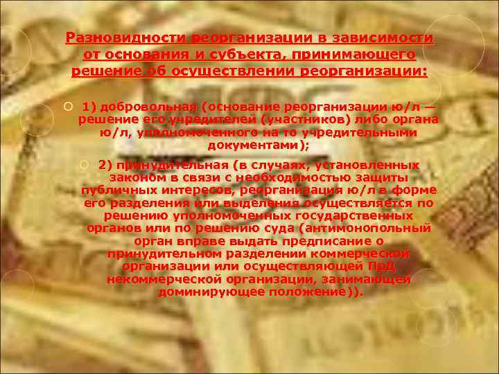 Разновидности реорганизации в зависимости от основания и субъекта, принимающего решение об осуществлении реорганизации: 1)