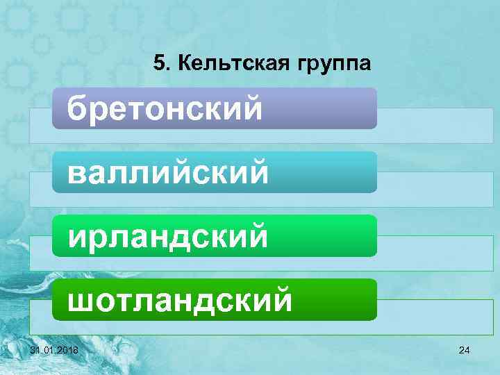 5. Кельтская группа бретонский валлийский ирландский шотландский 31. 01. 2018 24 