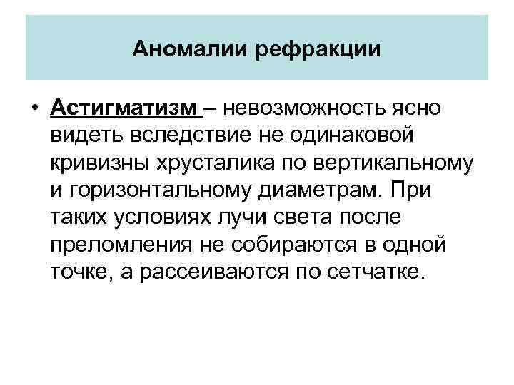 Аномалии рефракции • Астигматизм – невозможность ясно видеть вследствие не одинаковой кривизны хрусталика по