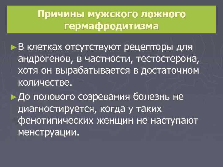 Причины мужского ложного гермафродитизма ►В клетках отсутствуют рецепторы для андрогенов, в частности, тестостерона, хотя