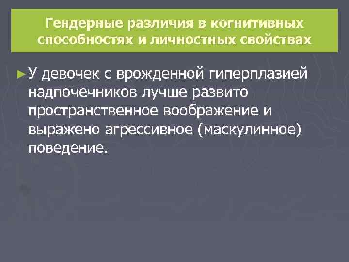 Гендерные различия в когнитивных способностях и личностных свойствах ►У девочек с врожденной гиперплазией надпочечников