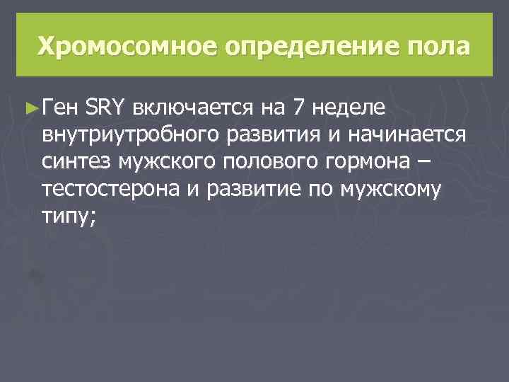 Хромосомное определение пола ► Ген SRY включается на 7 неделе внутриутробного развития и начинается