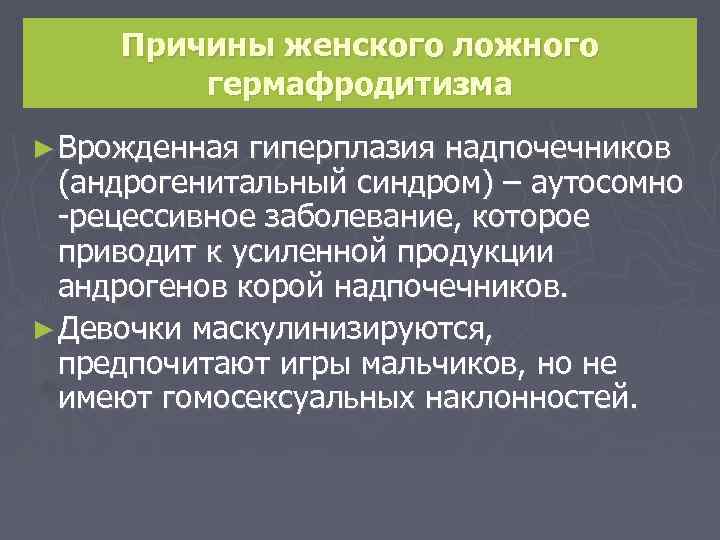 Причины женского ложного гермафродитизма ► Врожденная гиперплазия надпочечников (андрогенитальный синдром) – аутосомно -рецессивное заболевание,