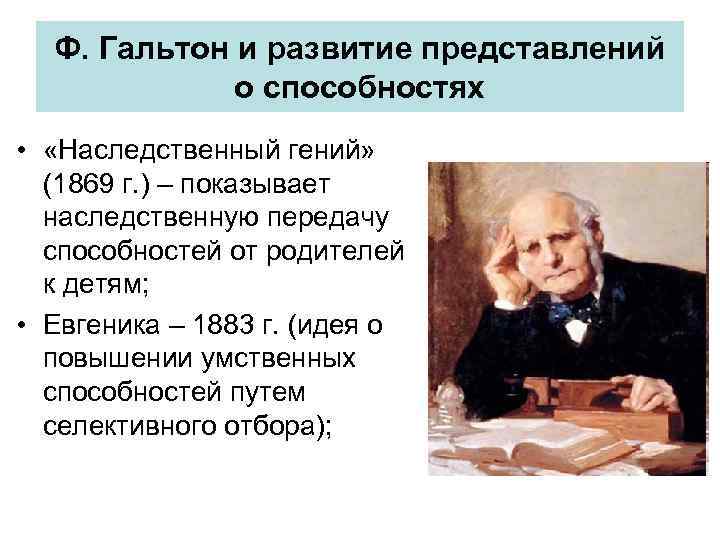 Ф. Гальтон и развитие представлений о способностях • «Наследственный гений» (1869 г. ) –