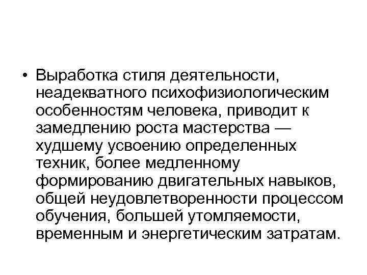  • Выработка стиля деятельности, неадекватного психофизиологическим особенностям человека, приводит к замедлению роста мастерства