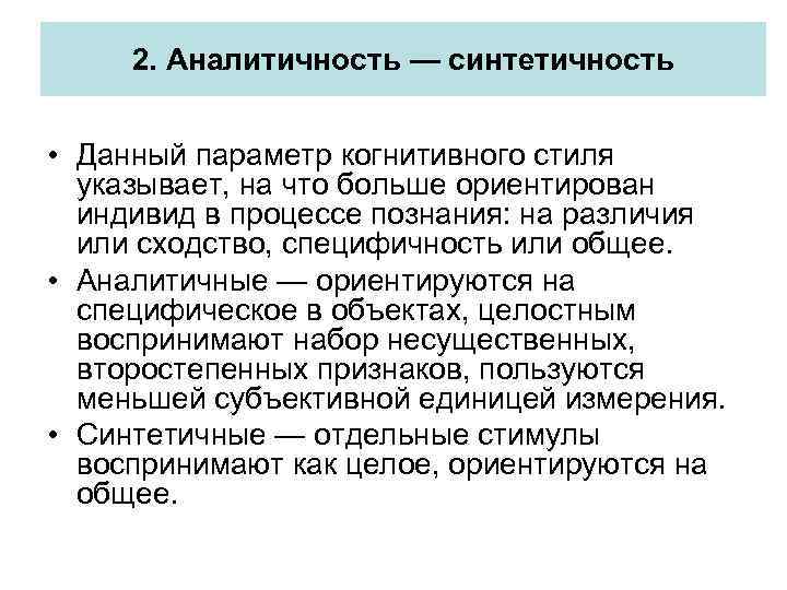 2. Аналитичность — синтетичность • Данный параметр когнитивного стиля указывает, на что больше ориентирован