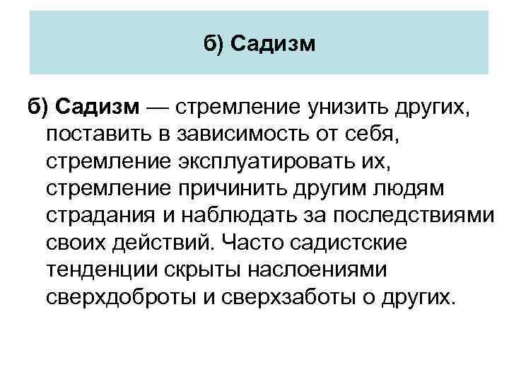 б) Садизм — стремление унизить других, поставить в зависимость от себя, стремление эксплуатировать их,